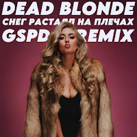Dead Blonde - Снег Растаял На Плечах (Gspd Remix) загрузить